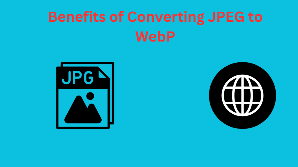 JPEG to WebP: The Ultimate Guide to Converting Images